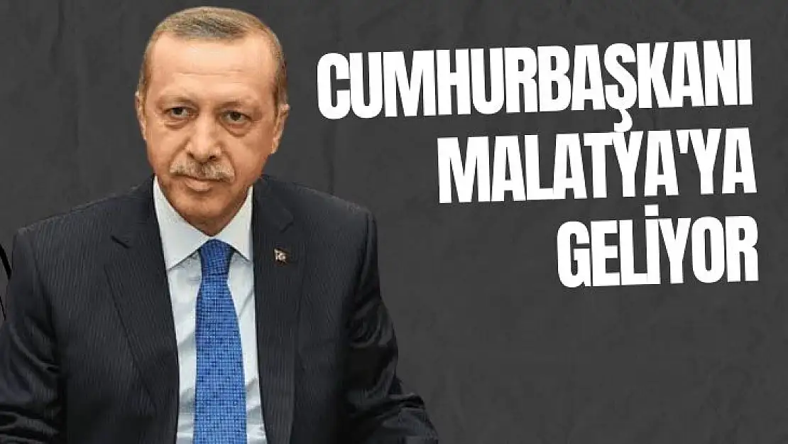 Cumhurbaşkanı Malatya'ya geliyor