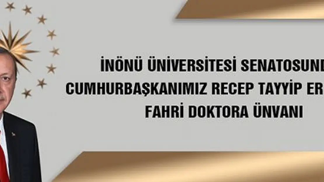 'İnönü Üniversitesi Cumhurbaşkanı Recep Tayyip Erdoğan´a Fahri Doktora Unvanı'' Verecek'''