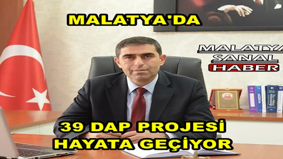 MALATYA'DA 39 DAP PROJESİ HAYATA GEÇİYOR