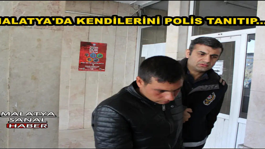 MALATYA'DA KENDİLERİNİ POLİS TANITIP...