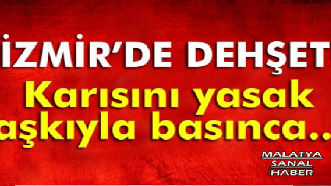 İZMİR'DE DEHŞET