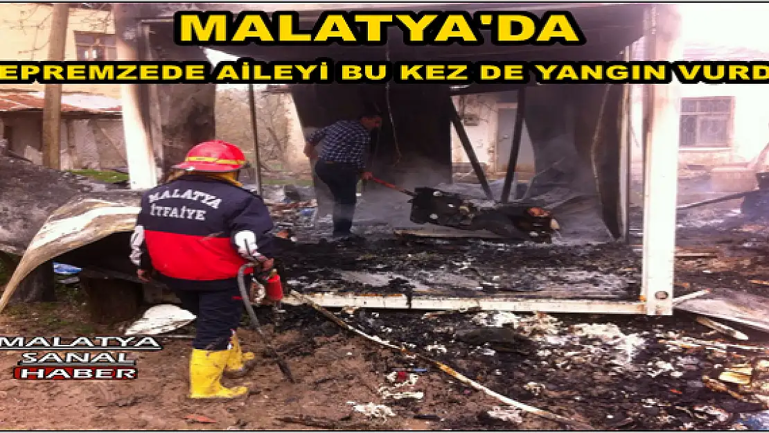 MALATYA'DA DEPREMZEDE AİLEYİ BU KEZ DE YANGIN VURDU