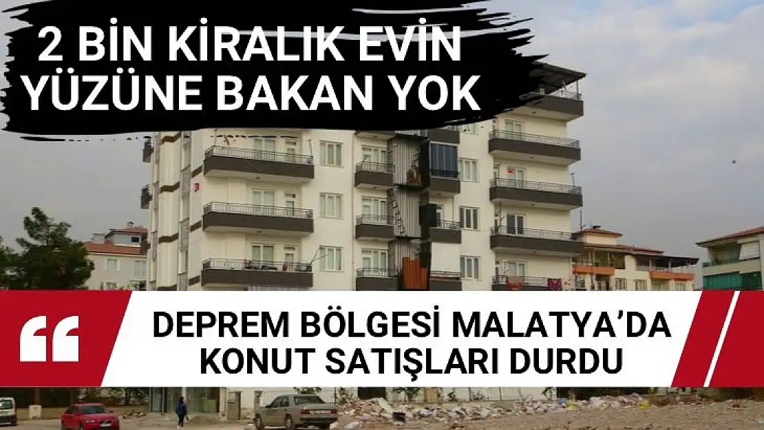 Deprem bölgesi Malatya´da konut satışları durdu