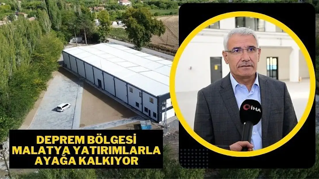 Deprem bölgesi Malatya yatırımlarla ayağa kalkıyor