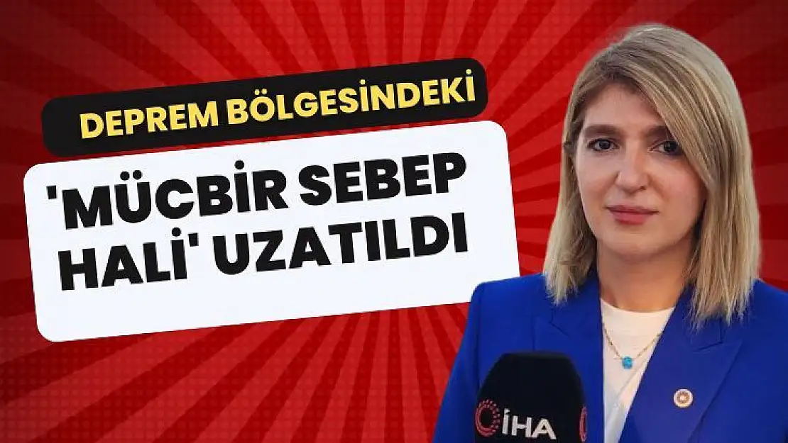 Deprem bölgesindeki ´mücbir sebep hali´ uzatıldı