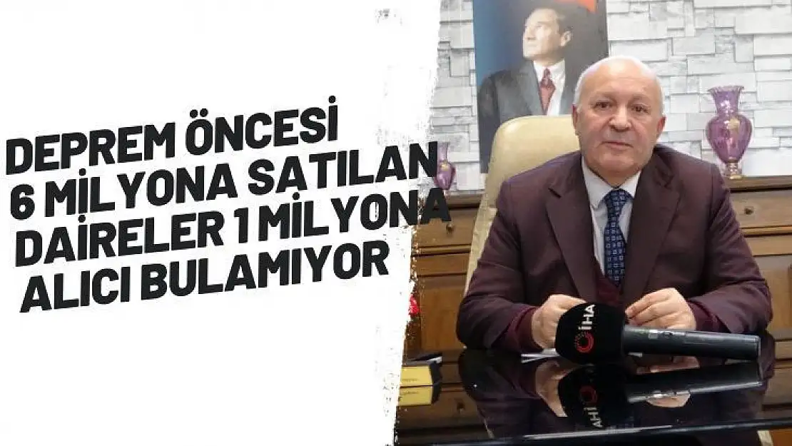 Deprem öncesi 6 milyona satılan daireler 1 milyona alıcı bulamıyor