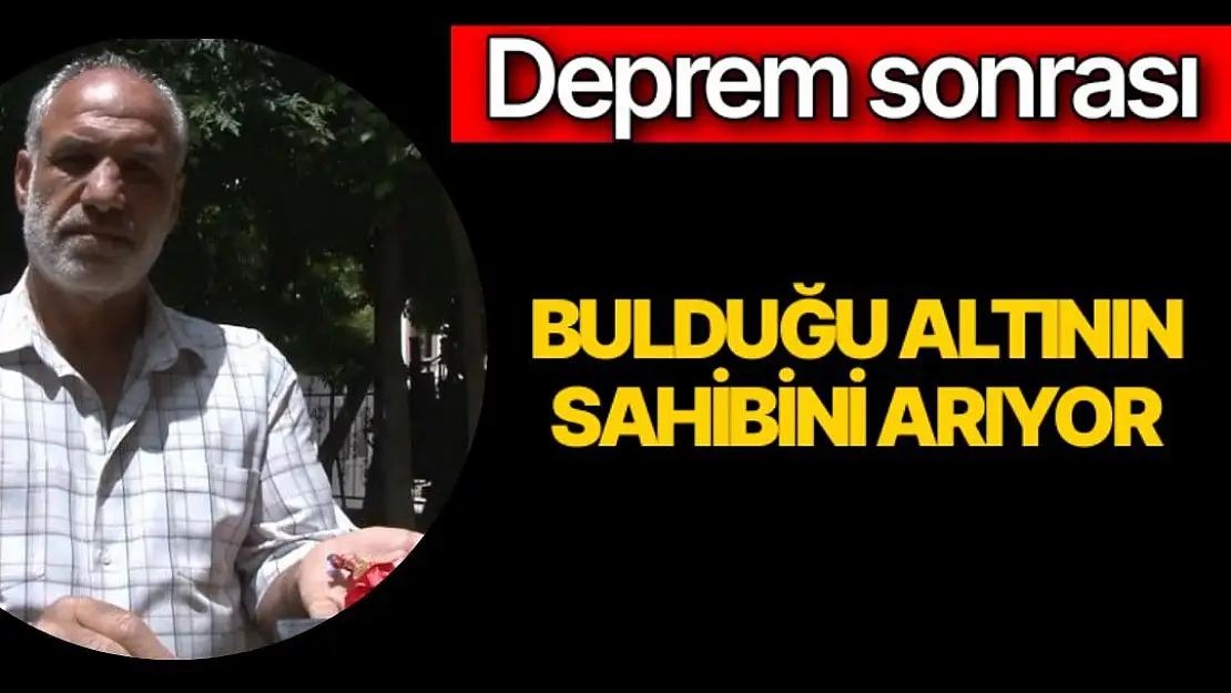 Deprem sonrası bulduğu altının sahibini arıyor