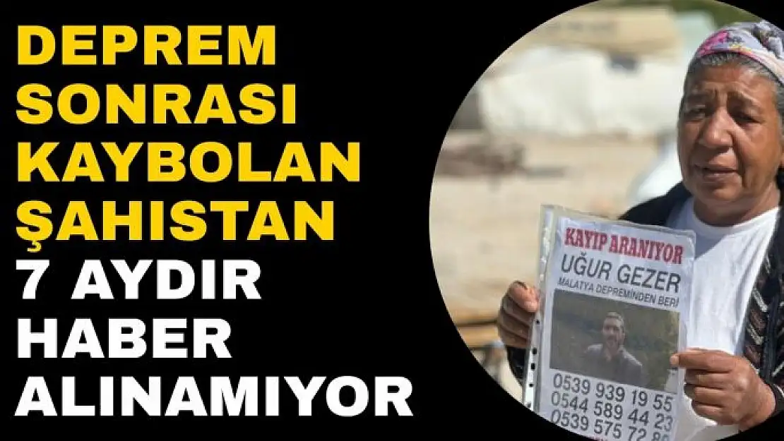 Deprem sonrası kaybolan şahıstan 7 aydır haber alınamıyor