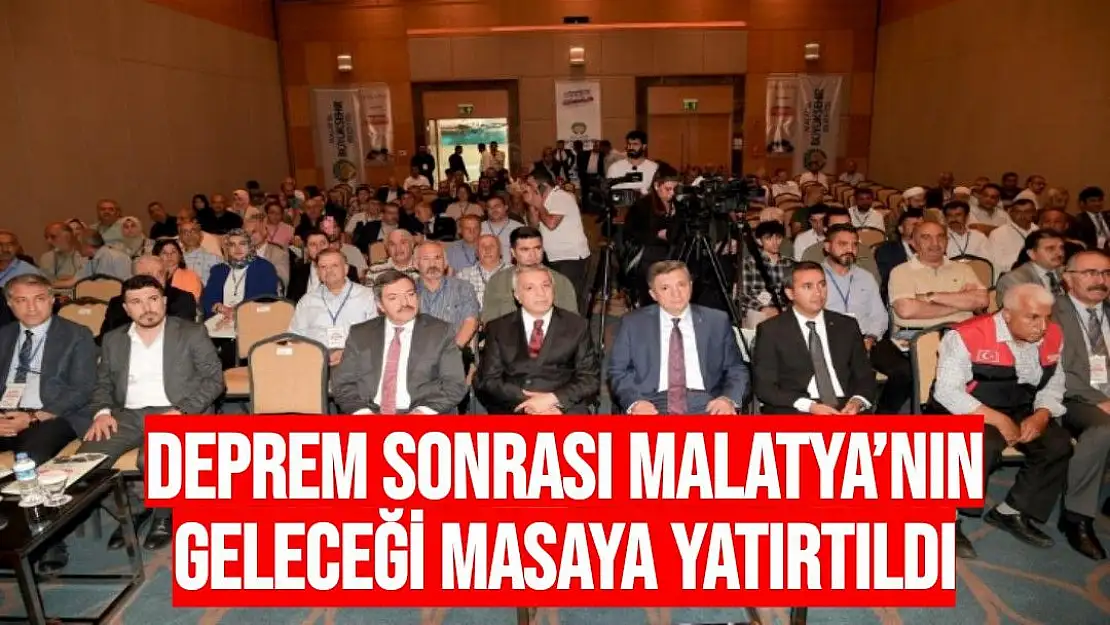 Deprem sonrası Malatya´nın geleceği masaya yatırtıldı