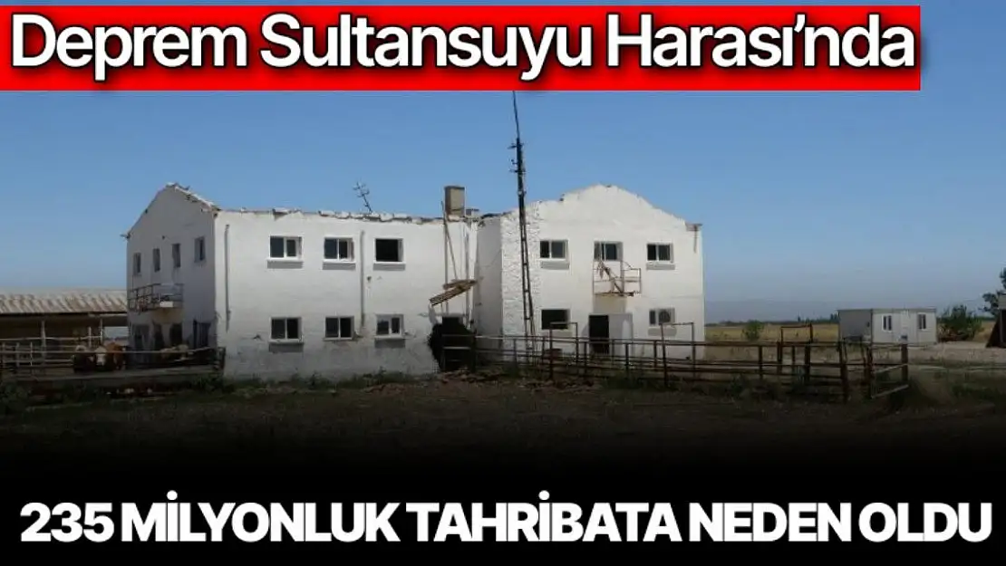 Deprem Sultansuyu Harası´nda 235 milyonluk tahribata neden oldu