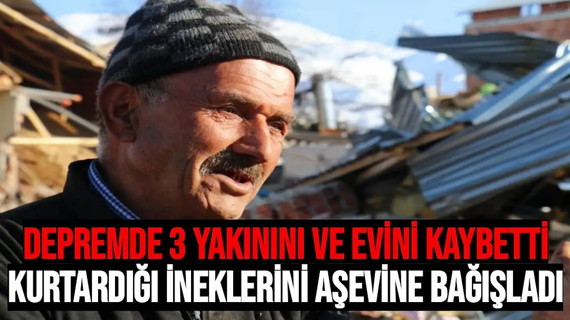 Depremde 3 yakınını ve evini kaybetti, kurtardığı ineklerini aşevine bağışladı