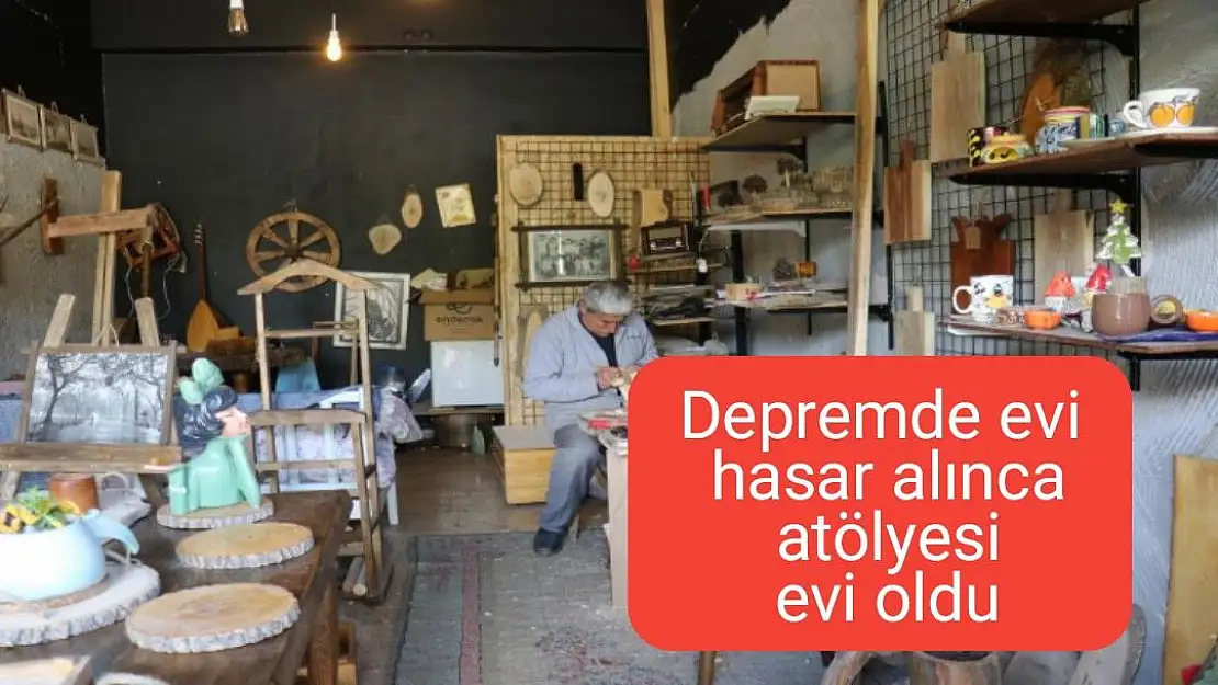 Depremde evi hasar alınca atölyesi evi oldu