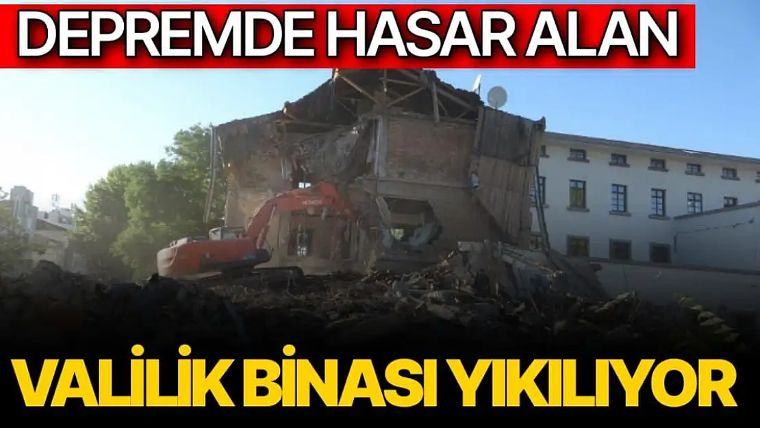 Depremde hasar alan valilik binası yıkılıyor