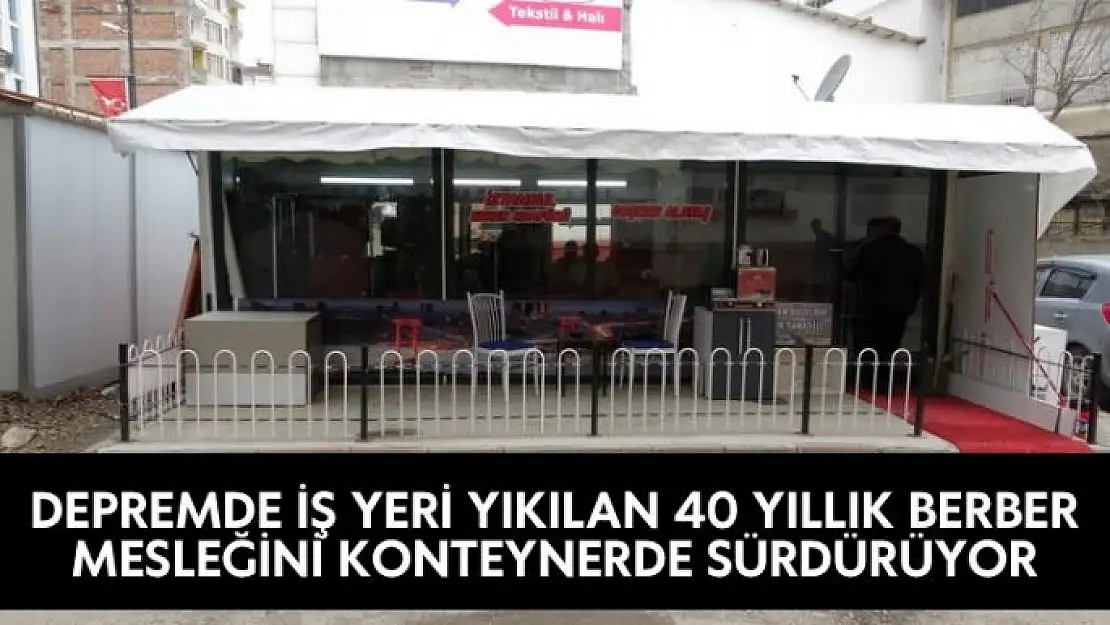 Depremde iş yeri yıkılan 40 yıllık berber mesleğini konteynerde sürdürüyor