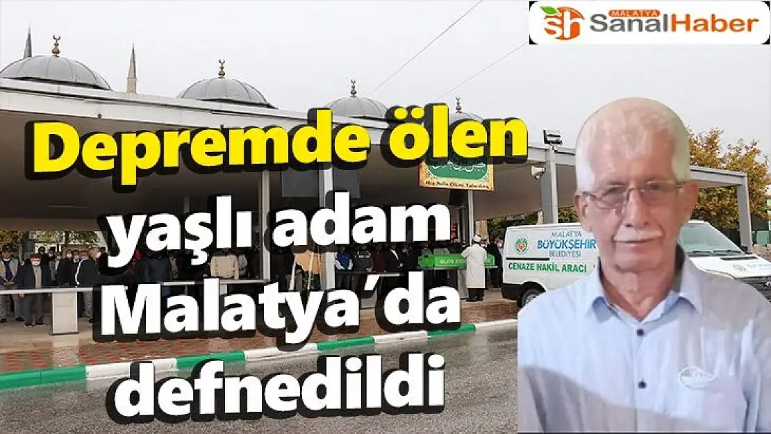 Depremde ölen yaşlı adam Malatya´da defnedildi