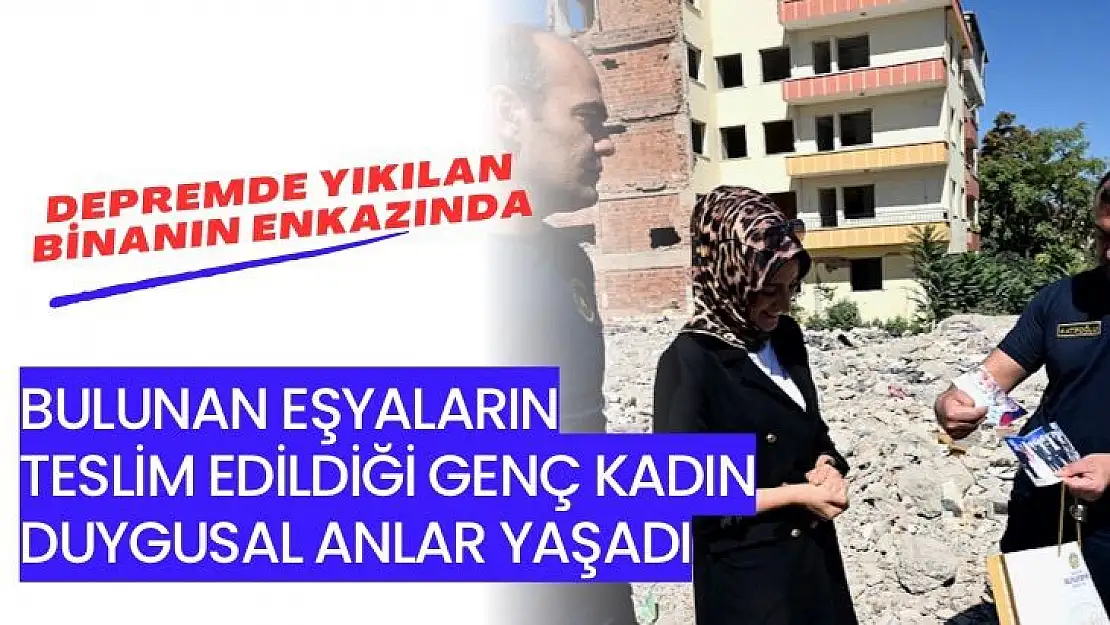 Depremde yıkılan binanın enkazında bulunan eşyaların teslim edildiği genç kadın duygusal anlar yaşadı