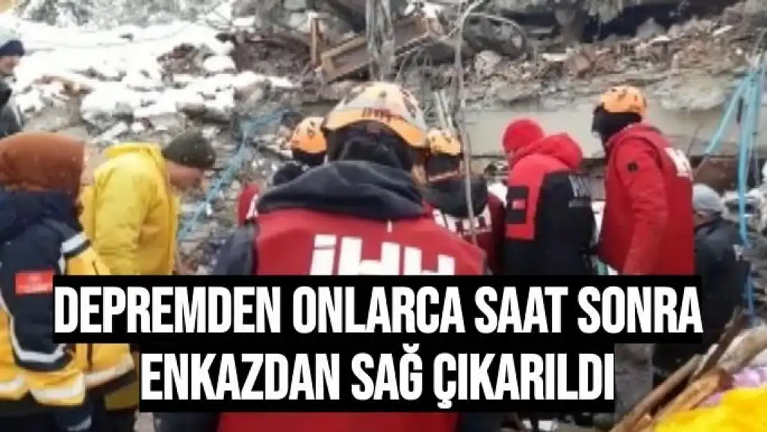 Depremden onlarca saat sonra enkazdan sağ çıkarıldı