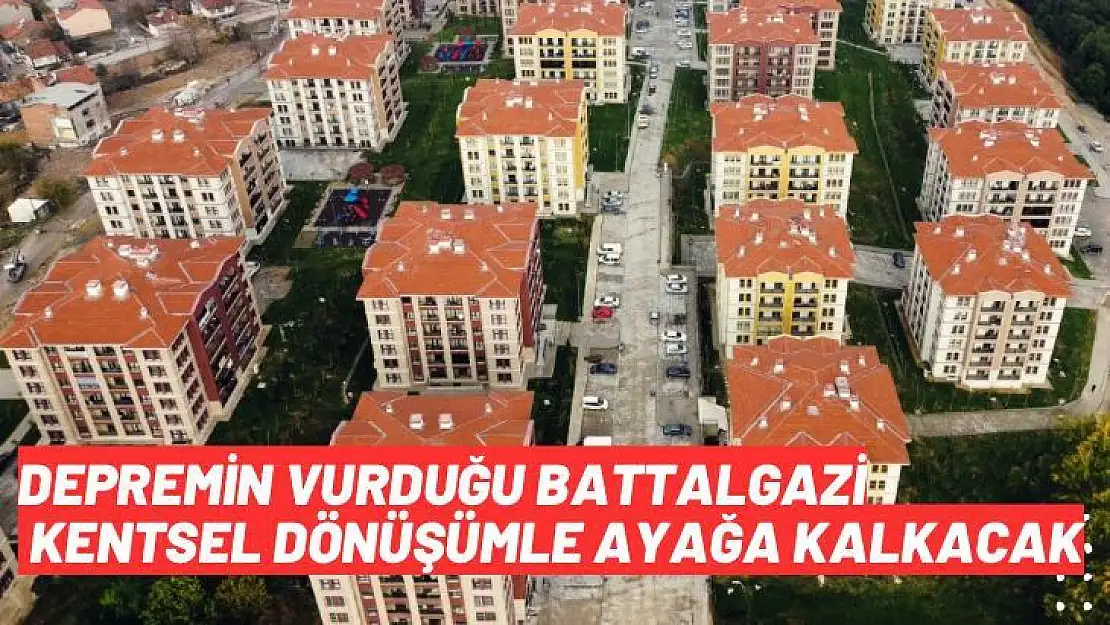 Depremin vurduğu Battalgazi kentsel dönüşümle ayağa kalkacak