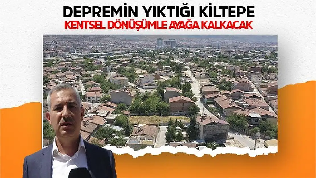 Depremin yıktığı Kiltepe, kentsel dönüşümle ayağa kalkacak