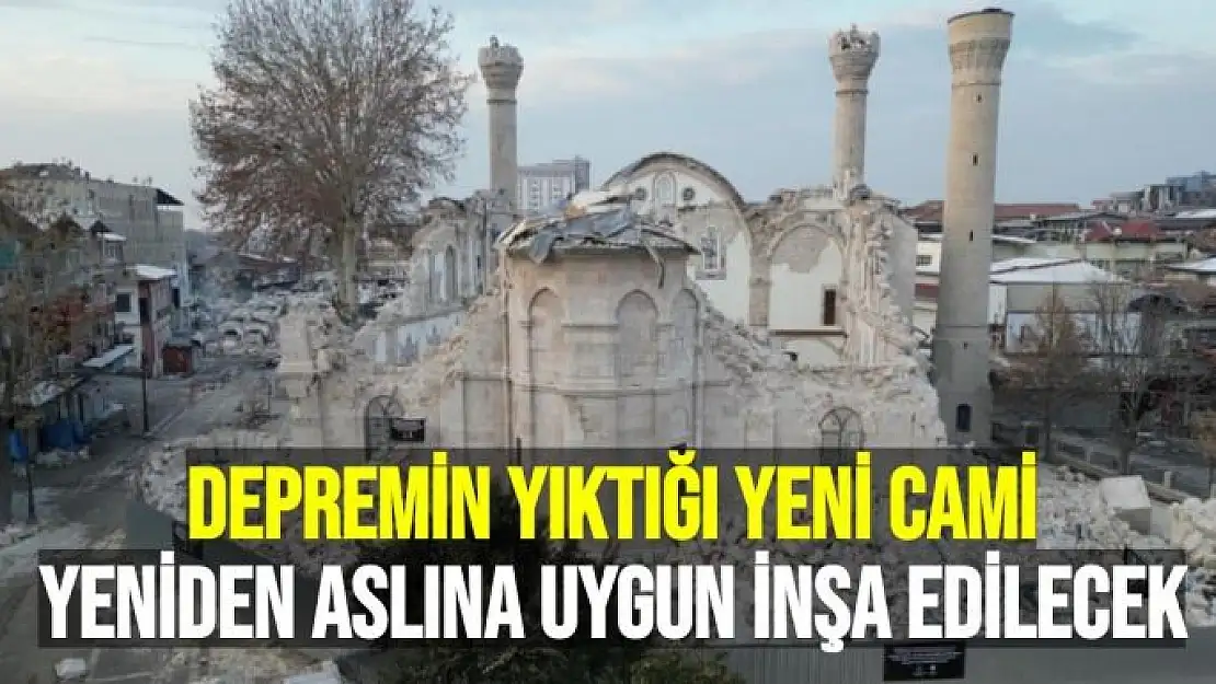 Depremin yıktığı Yeni Cami yeniden aslına uygun inşa edilecek