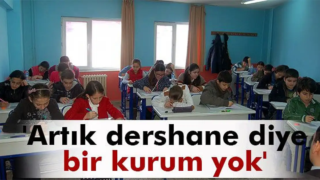 'Artık dershane diye bir kurum yok'