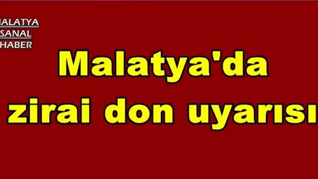 Malatya'da zirai don uyarısı
