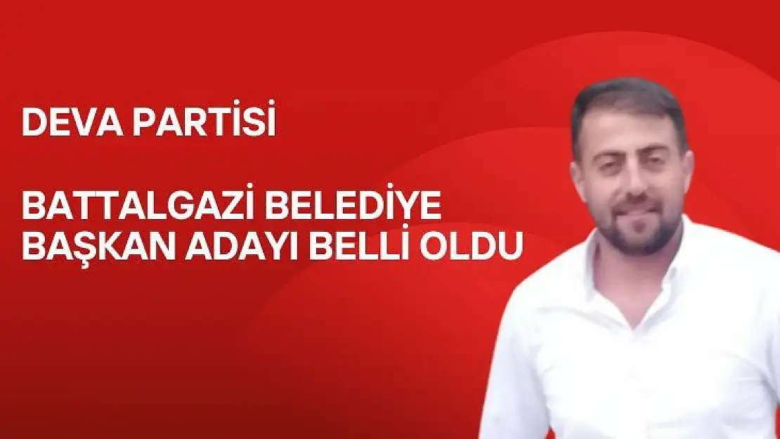 Deva Partisi Battalgazi Belediye Başkan adayı belli oldu