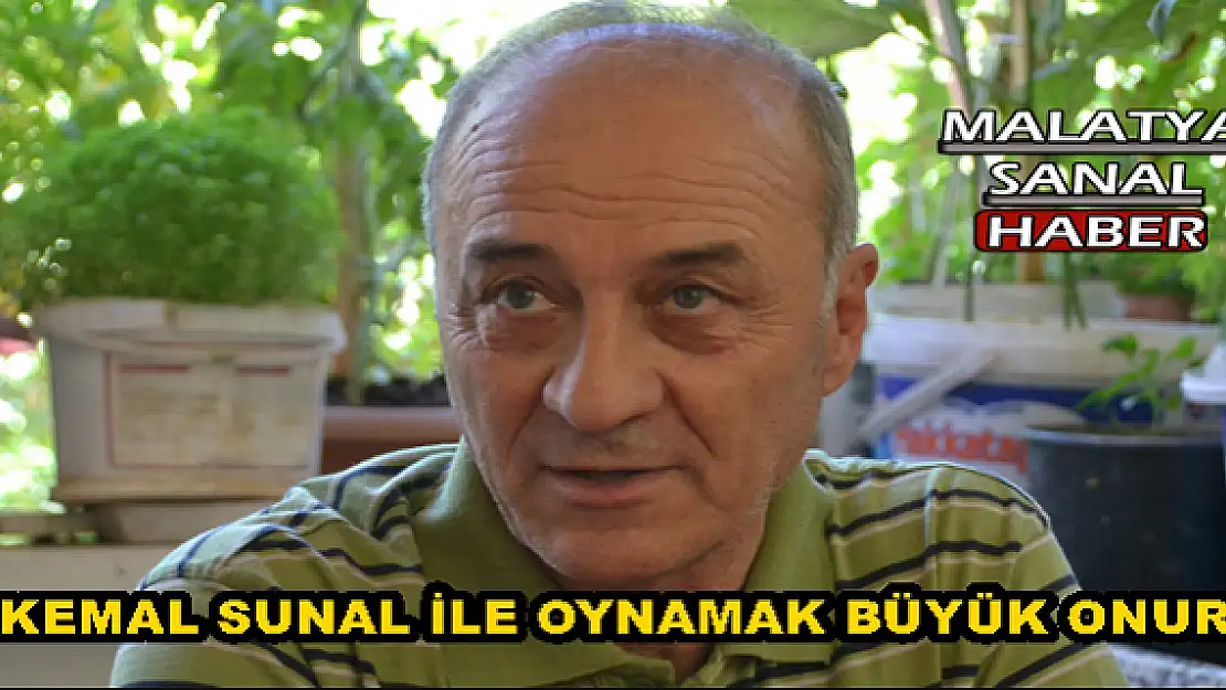 'KEMAL SUNAL İLE OYNAMAK BÜYÜK ONUR'