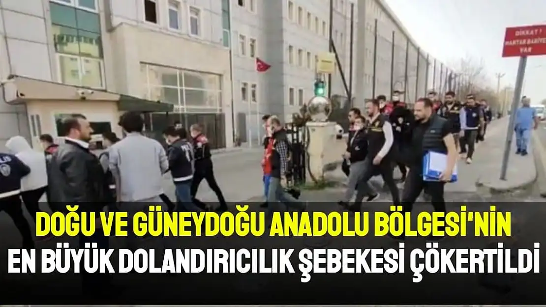 Doğu ve Güneydoğu Anadolu Bölgesi'nin en büyük dolandırıcılık şebekesi çökertildi