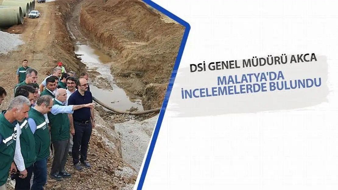 DSİ Genel Müdürü Akca Malatya'da incelemelerde bulundu