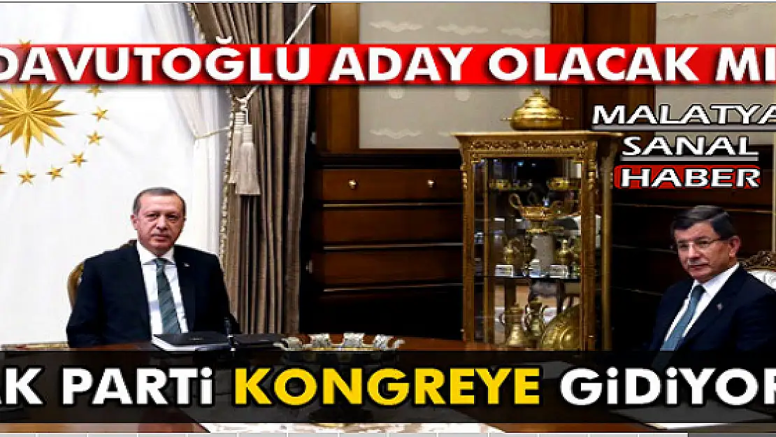 AK PARTİ KONGREYE GİDİYOR