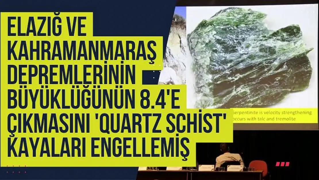 Elazığ ve Kahramanmaraş depremlerinin büyüklüğünün 8.4´e çıkmasını ´quartz schist´ kayaları engellemiş