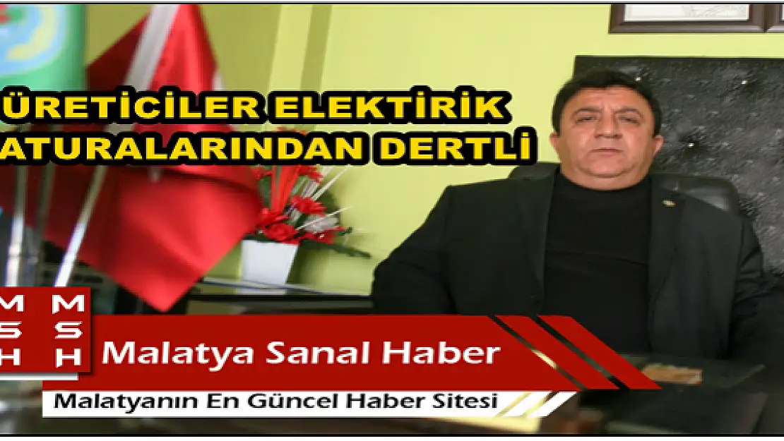 MALATYA'DA ÜRETİCİLER ELEKTİRİK FATURALARINDAN DERTLİ