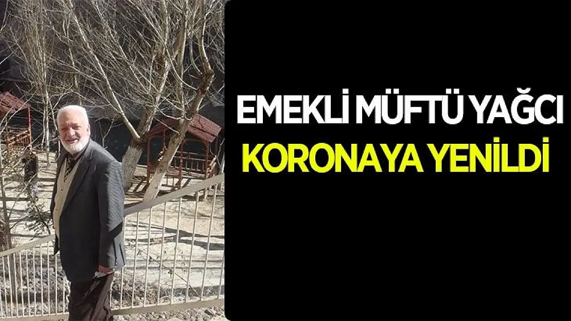 Emekli Müftü Yağcı koronaya yenildi