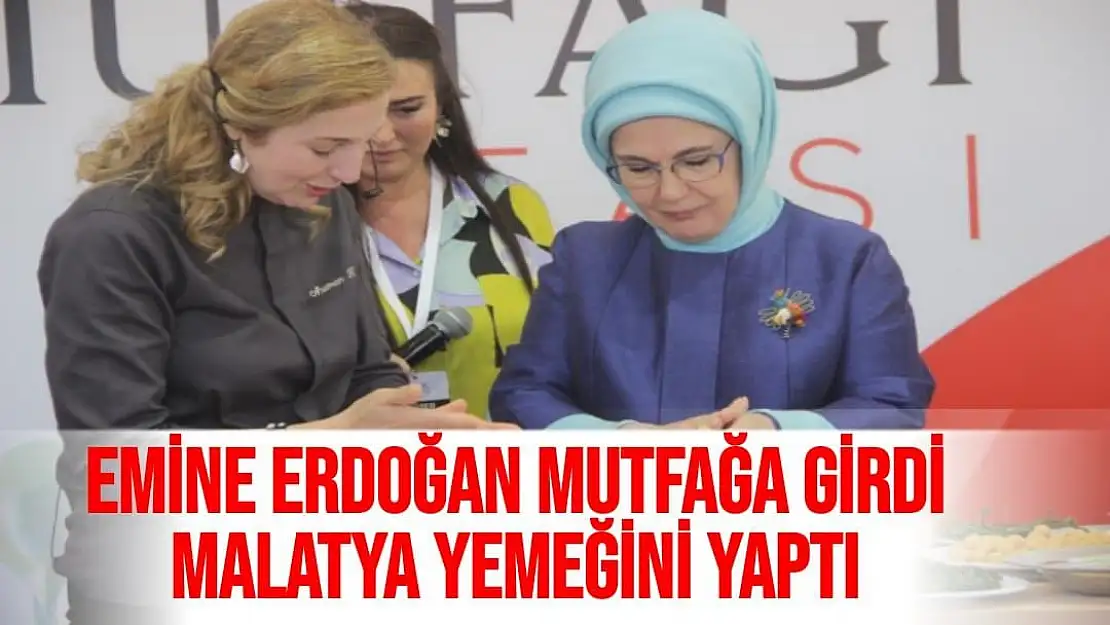 Emine Erdoğan mutfağa girdi Malatya yemeğini yaptı