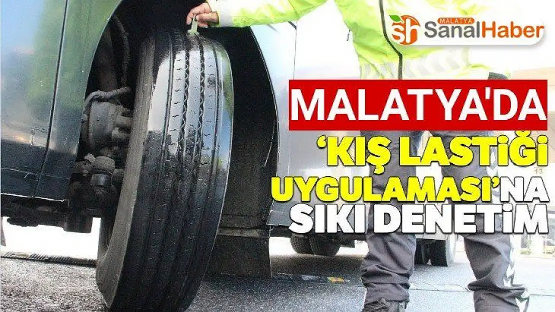 Malatya'da kış lastiği uygulamasına sıkı denetim