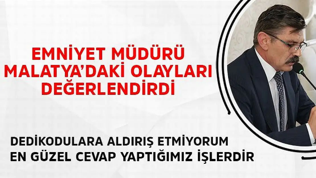 Emniyet Müdürü Malatya´daki Olayları Değerlendirdi