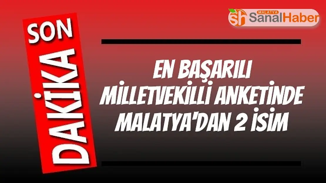 En Başarılı Milletvekilli Anketinde Malatya'dan 2 isim