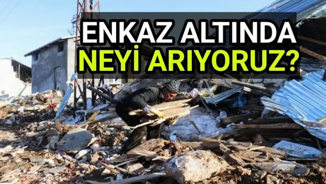 Enkaz altında neyi arıyoruz?