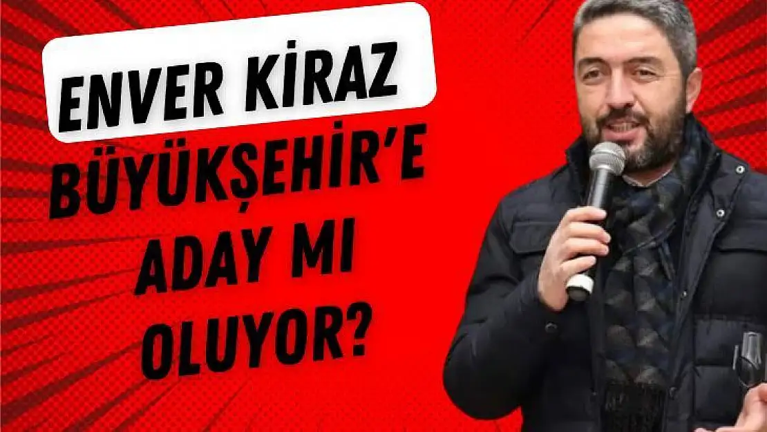 Enver Kiraz Büyükşehir'e aday mı oluyor