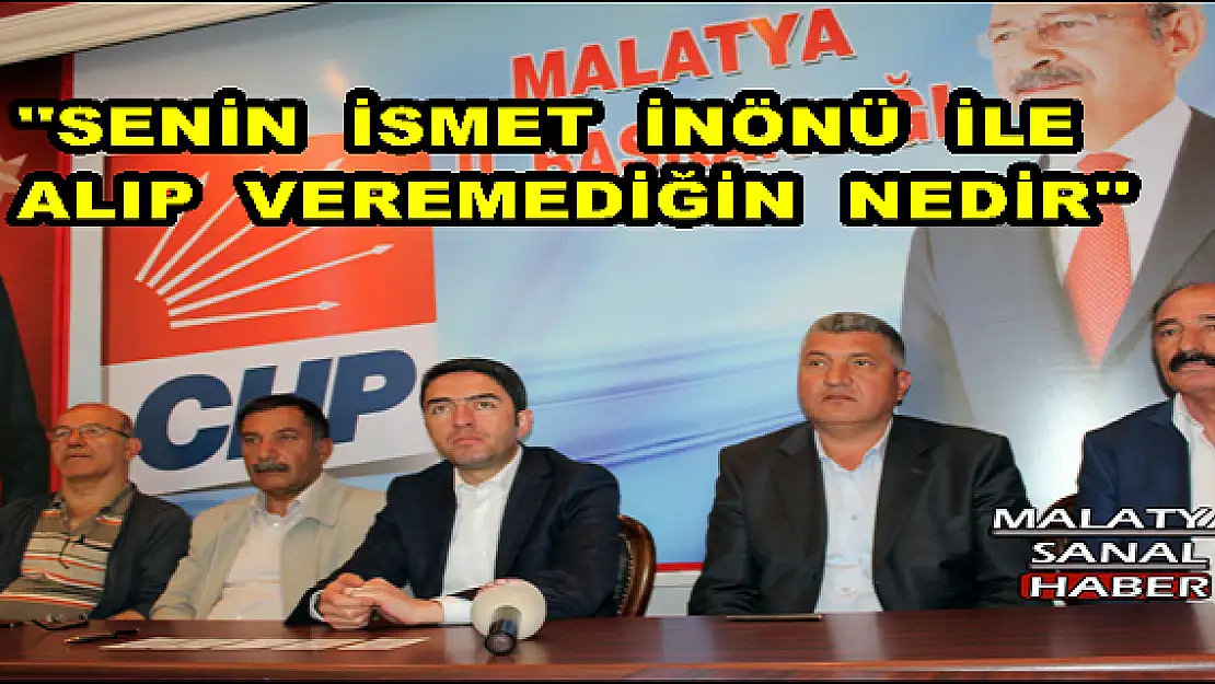 KİRAZ, ''SENİN  İSMET  İNÖNÜ  İLE   ALIP  VEREMEDİĞİN  NEDİR''