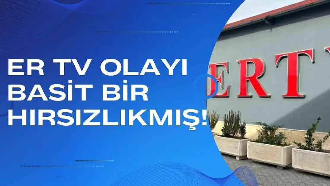 Er TV olayı Basit bir hırsızlıkmış 