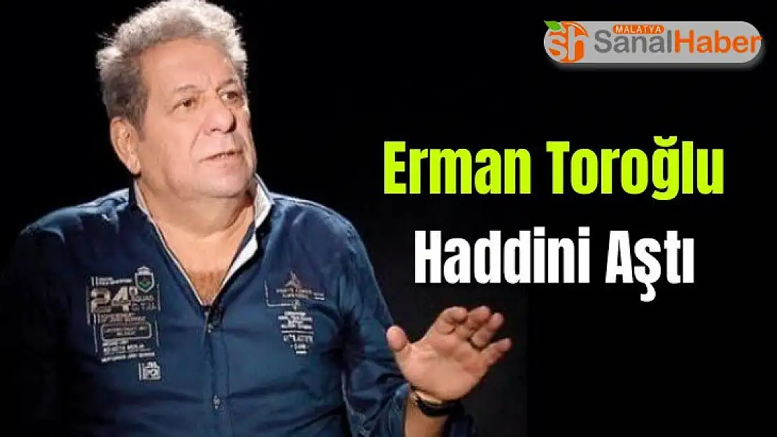 Erman Toroğlu Haddini Aştı