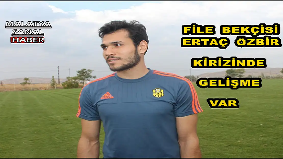  FİLE BEKÇİSİ  ERTAÇ ÖZBİR KİRİZİNDE  GELİŞME  VAR