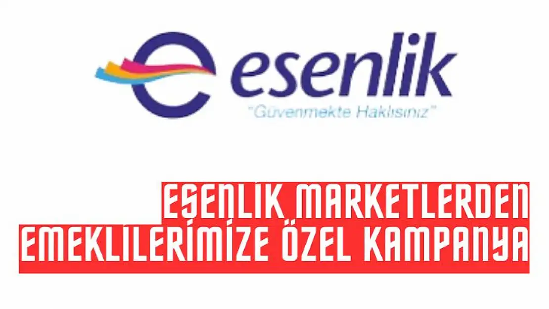 Esenlik Marketlerden Emeklilere özel kampanya