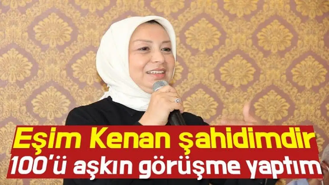 Eşim Kenan şahidimdir 100´ü aşkın görüşme yaptım