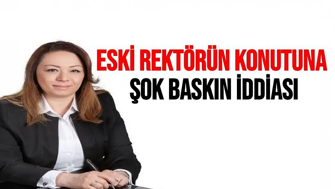 Eski Rektörün konutuna şok baskın!