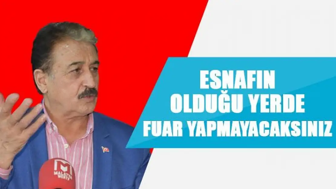 Esnafın Olduğu Yerde Fuar Yapmayacaksınız