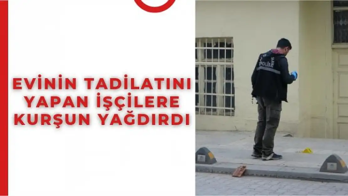 Evinin tadilatını yapan işçilere kurşun yağdırdı