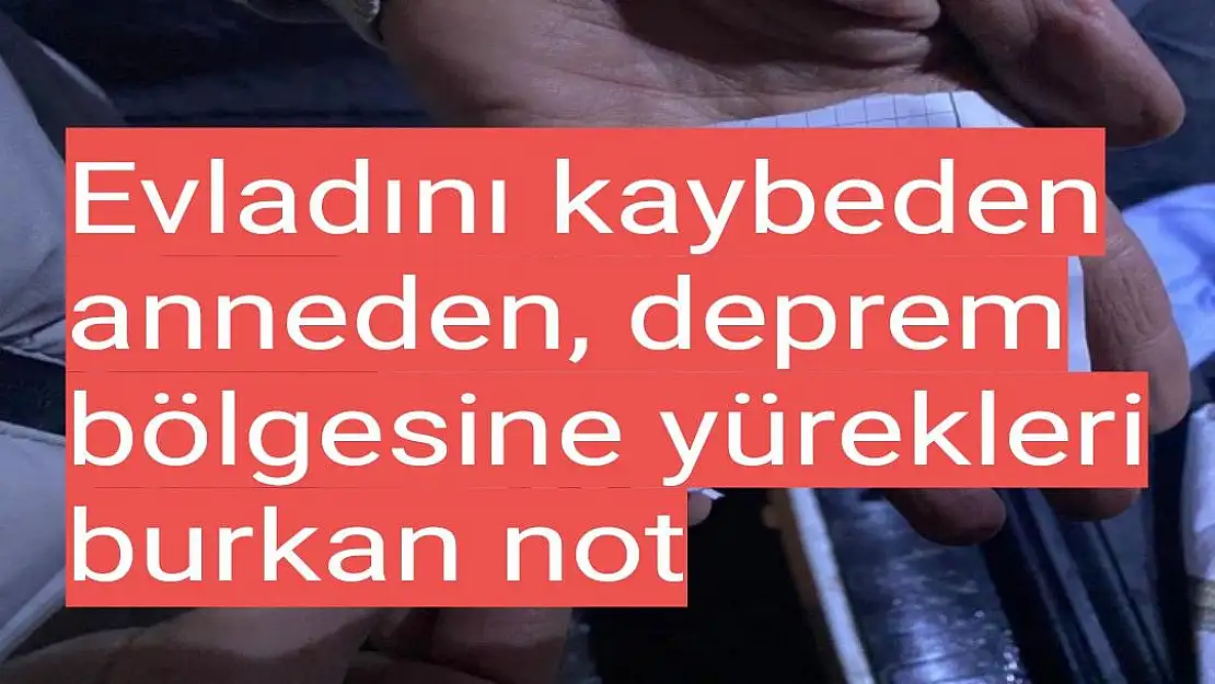 Evladını kaybeden anneden, deprem bölgesine yürekleri burkan not